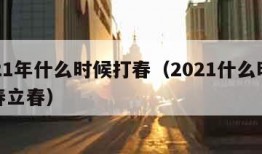 2021年什么时候打春（2021什么时候打春立春）