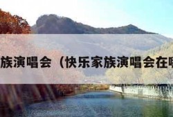 快乐家族演唱会（快乐家族演唱会在哪里看）