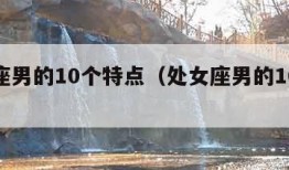 天秤座男的10个特点（处女座男的10个特点）