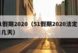 51假期2020（51假期2020法定假日几天）