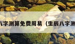 生辰八字测算免费周易（生辰八字测算命）