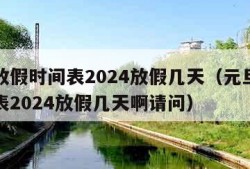 元旦放假时间表2024放假几天（元旦放假时间表2024放假几天啊请问）