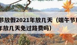 端午节放假2021年放几天（端午节放假2021年放几天免过路费吗）