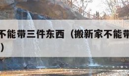 搬新家不能带三件东西（搬新家不能带三件东西 物品）