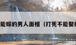 打死不能嫁的男人面相（打死不能娶的女人）