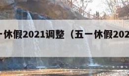 五一休假2021调整（五一休假2021时间）