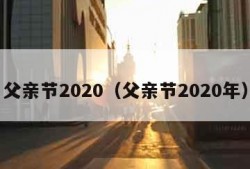 父亲节2020（父亲节2020年）