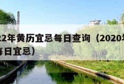 2022年黄历宜忌每日查询（2020年黄历每日宜忌）