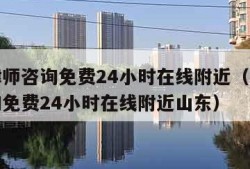 离婚律师咨询免费24小时在线附近（离婚律师咨询免费24小时在线附近山东）