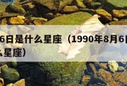 8月6日是什么星座（1990年8月6日是什么星座）