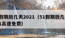 51假期放几天2021（51假期放几天2021高速免费）