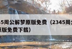 2345周公解梦原版免费（2345周公解梦原版免费下载）