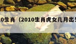 2010生肖（2010生肖虎女几月出生最好）