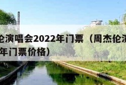 周杰伦演唱会2022年门票（周杰伦演唱会2022年门票价格）