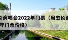 周杰伦演唱会2022年门票（周杰伦演唱会2022年门票价格）