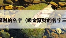 吸金聚财的名字（吸金聚财的名字三个字）