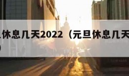 元旦休息几天2022（元旦休息几天2022年）