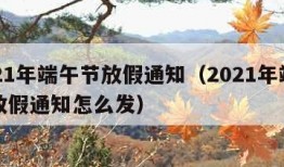 2021年端午节放假通知（2021年端午节放假通知怎么发）