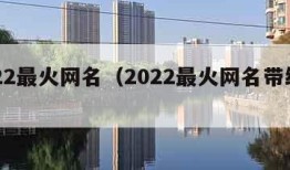 2022最火网名（2022最火网名带红字）