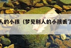 梦见别人的小孩（梦见别人的小孩丢了是什么意思）