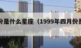 四月份是什么星座（1999年四月份是什么星座）