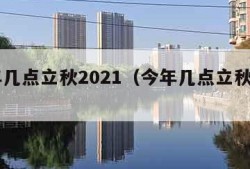 今年几点立秋2021（今年几点立秋2022）