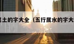 五行属土的字大全（五行属水的字大全800个）