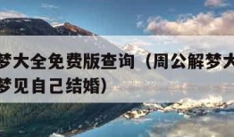 周公解梦大全免费版查询（周公解梦大全免费版查询梦见自己结婚）