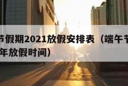 端午节假期2021放假安排表（端午节放假2021年放假时间）