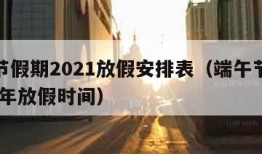 端午节假期2021放假安排表（端午节放假2021年放假时间）