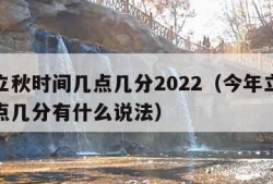 今年立秋时间几点几分2022（今年立秋时间几点几分有什么说法）