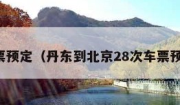 车票预定（丹东到北京28次车票预定）