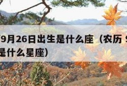 农历9月26日出生是什么座（农历 9月26日是什么星座）