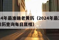 2024年最准确老黄历（2024年最准确老黄历查询每日属相）