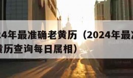 2024年最准确老黄历（2024年最准确老黄历查询每日属相）